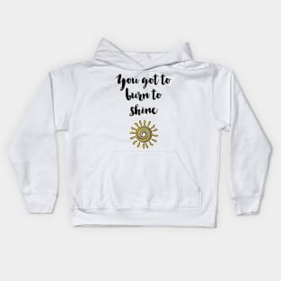 You got to burn to shine Kids Hoodie